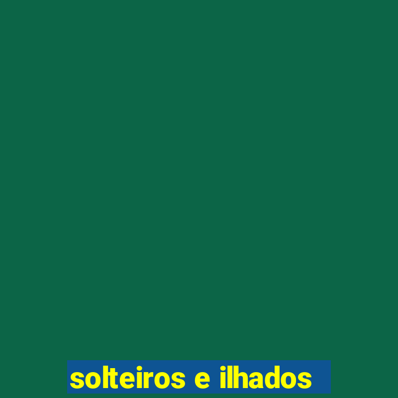 solteiros e ilhados